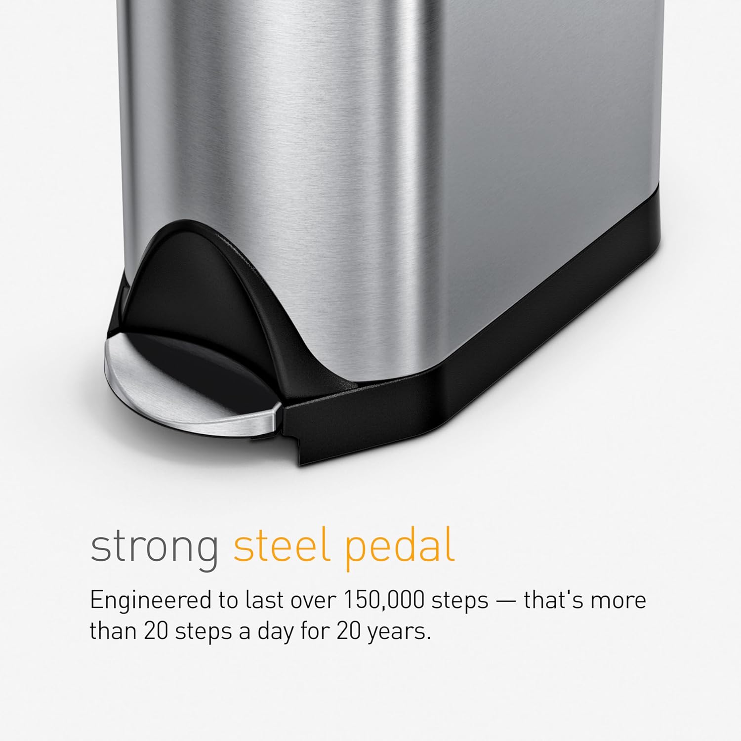 Simplehuman strong steel pedal, engineered for durability, built to withstand over 150,000 steps, ensuring long-lasting performance.